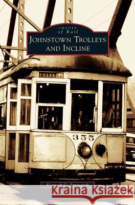 Johnstown Trolleys and Incline Kenneth C. Springirth 9781531628086 Arcadia Publishing Library Editions