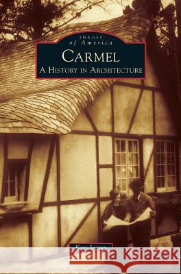Carmel: A History in Architecture Kent Seavey 9781531628673 Arcadia Publishing Library Editions