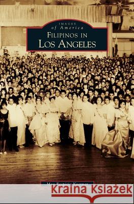 Filipinos in Los Angeles Mae Respicio Koerner 9781531628888 Arcadia Publishing Library Editions