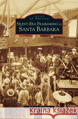 Silent-Era Filmmaking in Santa Barbara Robert S. Birchard 9781531628895