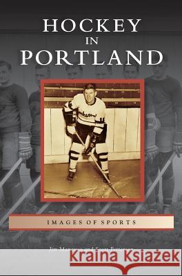 Hockey in Portland Jim Mancuso, Scott Petterson 9781531629540 Arcadia Publishing Library Editions