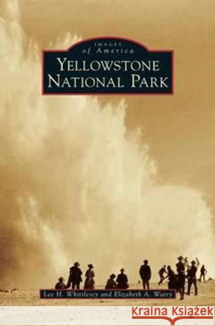 Yellowstone National Park Lee H. Whittlesey Elizabeth a. Watry 9781531629960 Arcadia Library Editions
