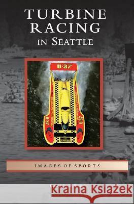 Turbine Racing in Seattle David D Williams 9781531630331 Arcadia Publishing Library Editions