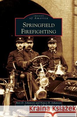 Springfield Firefighting Bert D Johanson, Nancy B Johanson, Fred Rodriquez 9781531631178