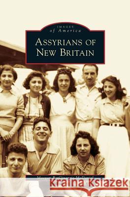Assyrians of New Britain Maegan Betgivargis-McDaniel 9781531631185 Arcadia Publishing Library Editions