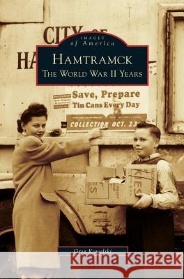 Hamtramck: The World War II Years Greg Kowalski 9781531632038 Arcadia Publishing Library Editions