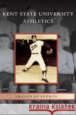 Kent State University Athletics Cara Gilgenbach, Theresa Walton 9781531632274 Arcadia Publishing Library Editions