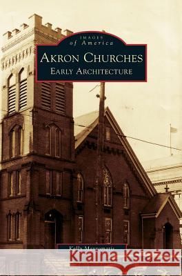 Akron Churches: Early Architecture Kally Mavromatis 9781531632472 Arcadia Publishing Library Editions