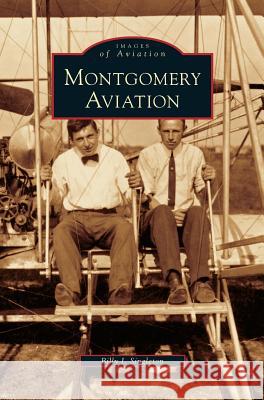 Montgomery Aviation Billy J Singleton 9781531632960 Arcadia Publishing Library Editions