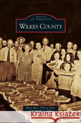 Wilkes County Misty Bass, Christy Earp, Jennifer L Pena 9781531633370 Arcadia Publishing Library Editions