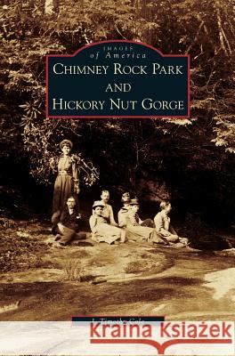 Chimney Rock Park and Hickory Nut Gorge J Timothy Cole 9781531633424