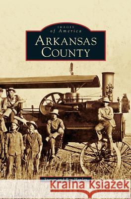 Arkansas County Steven Hanley, Ray Hanley 9781531633608 Arcadia Publishing Library Editions