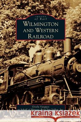 Wilmington and Western Railroad Gisela Vazquez 9781531633752
