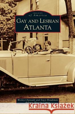Gay and Lesbian Atlanta Wesley Chenault, Assistant Editor Stacy Braukman (Notable American Women), Atlanta History Center 9781531633899