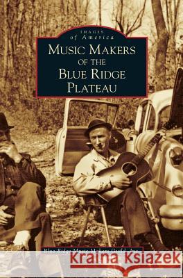 Music Makers of the Blue Ridge Plateau Inc Blue Ridge Music Makers Guild 9781531634186 Arcadia Publishing Library Editions