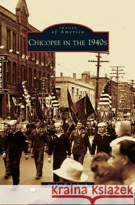 Chicopee in the 1940s Stephen R Jendrysik 9781531634971 Arcadia Publishing Library Editions