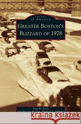 Greater Boston's Blizzard of 1978 Alan R Earls, Micheal S Dukakis, Former Governor of Massachusetts 9781531635008 Arcadia Publishing Library Editions