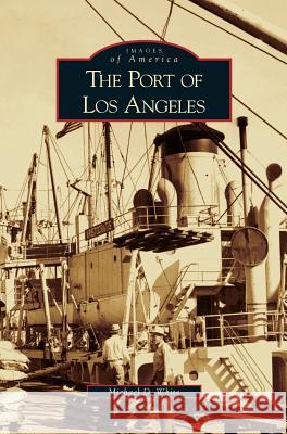 Port of Los Angeles Michael D White 9781531635701 Arcadia Publishing Library Editions