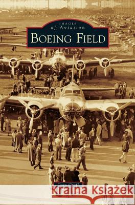 Boeing Field Cory Graff 9781531635763 Arcadia Publishing Library Editions