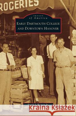 Early Dartmouth College and Downtown Hanover Frank J Barrett, Jr 9781531636159