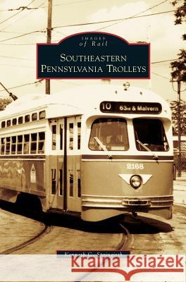 Southeastern Pennsylvania Trolleys Kenneth C Springirth 9781531636432 Arcadia Publishing Library Editions