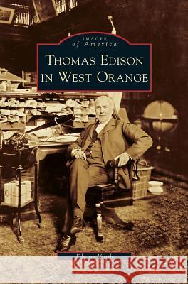 Thomas Edison in West Orange Edward Wirth 9781531636654 Arcadia Publishing Library Editions