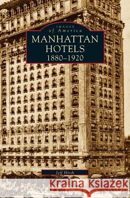 Manhatten Hotels 1880-1920 Jeff Hirsh 9781531636845 Arcadia Publishing Library Editions