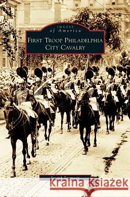 First Troop Philadelphia City Cavalry Joseph Seymour 9781531636982 Arcadia Publishing Library Editions