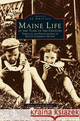 Maine Life at the Turn of the Century: Through the Photographs of Nettie Cummings Maxim Associate Professor Diane Barnes, Jack Barnes, Nettie Cummings Maxim 9781531637019 Arcadia Publishing Library Editions