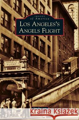Los Angeles's Angels Flight Jim Dawson 9781531637323 Arcadia Publishing Library Editions