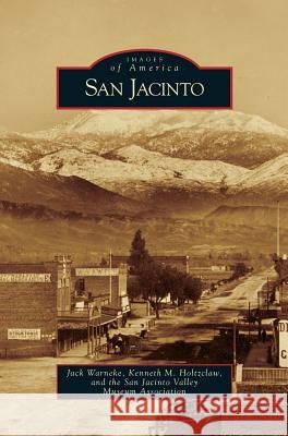 San Jacinto Jack Warneke Kenneth M. Holtzclaw San Jacinto Valley Museum Association 9781531637590