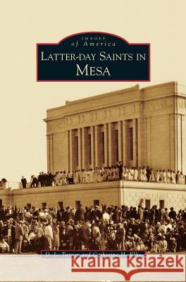 Latter-Day Saints in Mesa D L Turner, Catherine H Ellis 9781531637729 Arcadia Publishing Library Editions