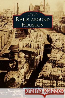 Rails Around Houston Douglas L Weiskopf 9781531637910 Arcadia Publishing Library Editions