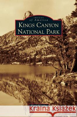 Kings Canyon National Park Ward Eldredge 9781531638764 Arcadia Publishing Library Editions