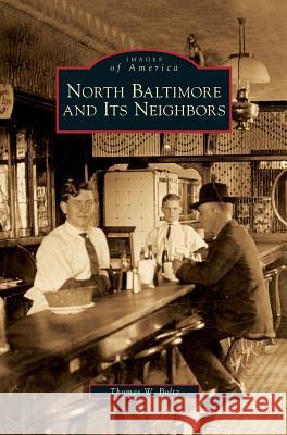 North Baltimore and Its Neighbors Thomas W Boltz 9781531638856 Arcadia Publishing Library Editions