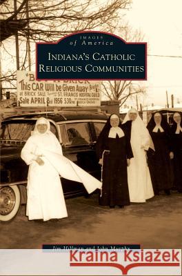 Indiana's Catholic Religious Communities Jim Hillman, John Murphy 9781531638887