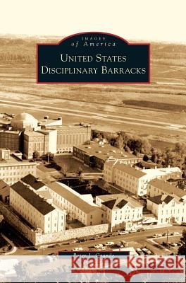 United States Disciplinary Barracks Peter J Grande 9781531638955 Arcadia Publishing Library Editions