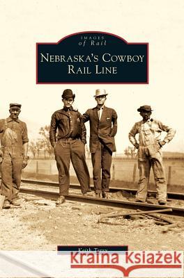 Nebraska's Cowboy Rail Line Keith Terry 9781531639044 Arcadia Library Editions