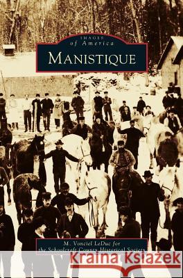 Manistique M Vonciel Leduc, Schoolcraft County Historical Society 9781531639082 Arcadia Publishing Library Editions