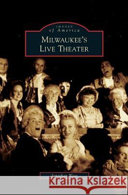 Milwaukee's Live Theater Jonathan West 9781531639211