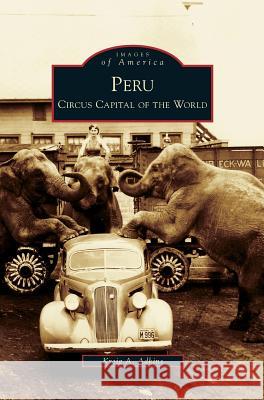 Peru: Circus Capital of the World Kreig A Adkins 9781531639297 Arcadia Publishing Library Editions