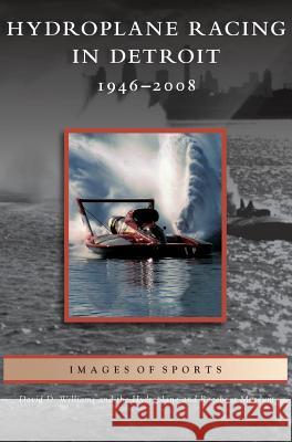 Hydroplane Racing in Detroit: 1946-2008 David D Williams, Hydroplane and Raceboat Museum 9781531639419 Arcadia Publishing Library Editions