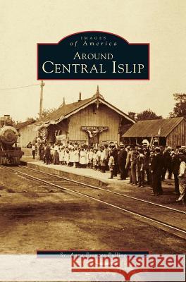 Around Central Islip Anne Frances Pulling, Sr 9781531640507 Arcadia Publishing Library Editions