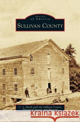 Sullivan County C J Hatch, Sullivan County Historical Society & Mus 9781531640514 Arcadia Publishing Library Editions