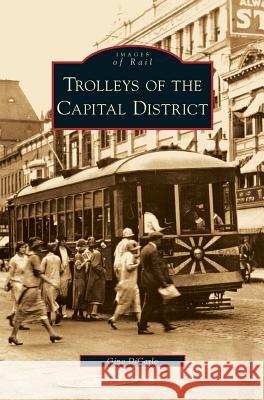 Trolleys of the Capital District Gino Dicarlo 9781531640620 Arcadia Publishing Library Editions