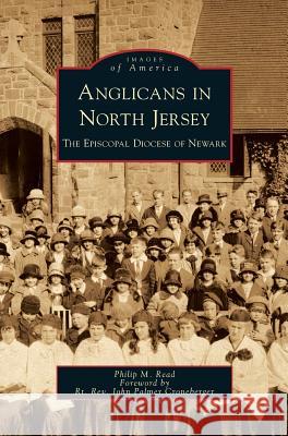 Anglicans in North Jersey: The Episcopal Diocese of Newark Philip M Read, John Palmer Croneberger 9781531640675