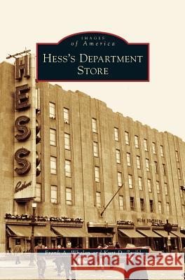 Hess's Department Store Frank A Whelan, Kurt D Zwikl 9781531640743 Arcadia Publishing Library Editions