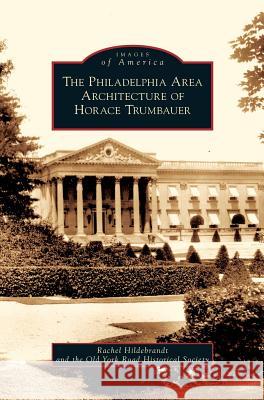 Philadelphia Area Architecture of Horace Trumbauer Rachel Hildebrandt Old York Road Historical Society 9781531640897