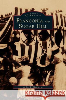 Franconia and Sugar Hill Arthur F March, Jr 9781531641702 Arcadia Publishing Library Editions
