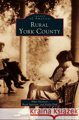 Rural York County Allan Swenson, Boyd Swenson, Kathy Fink 9781531641849 Arcadia Publishing Library Editions